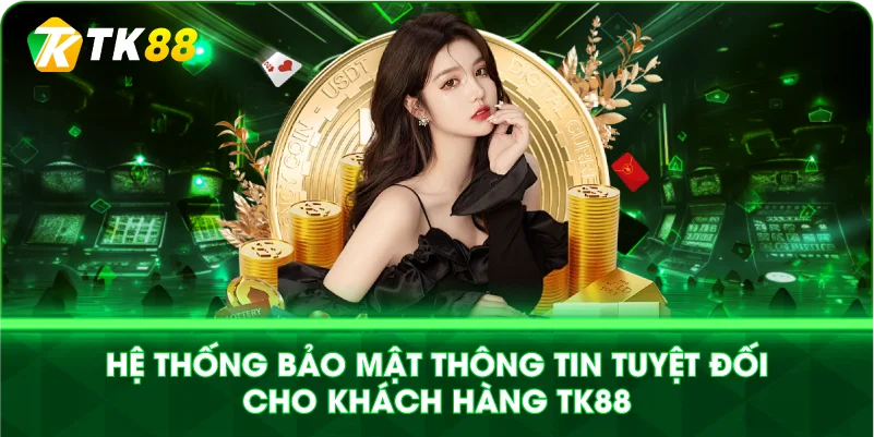 HỆ THỐNG BẢO MẬT THÔNG TIN TUYỆT ĐỐI CHO KHÁCH HÀNG TK88