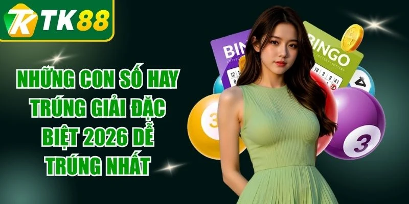 Những Con Số Hay Trúng Giải Đặc Biệt 2026